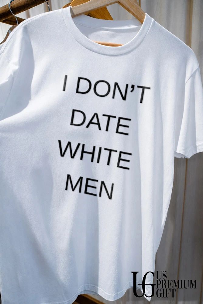 I Don’t Dat White Men shirt