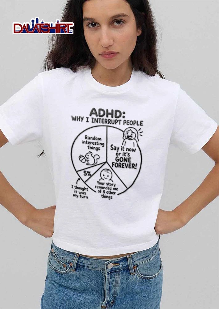 Adhd Why I Interrupt People Say It Now Or Its Gone Forever I Thought It shirt