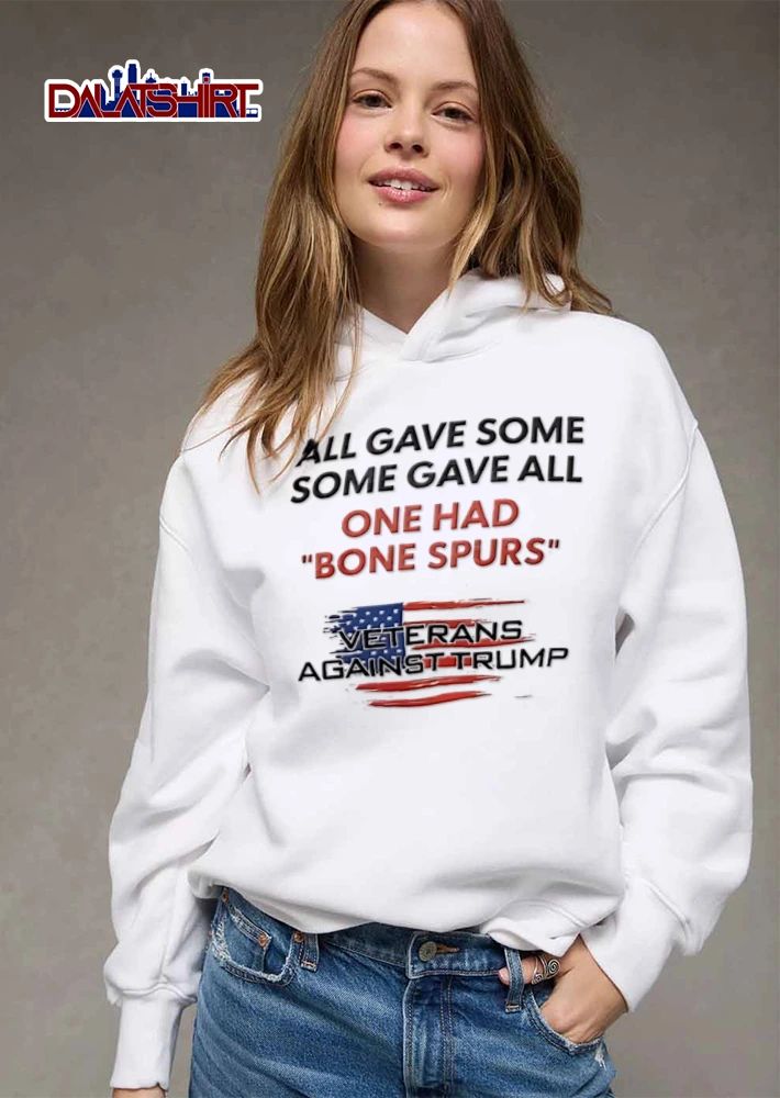 All Gave Some Some Gave All One Had Bone Spurs Veterans Against Trump shirt