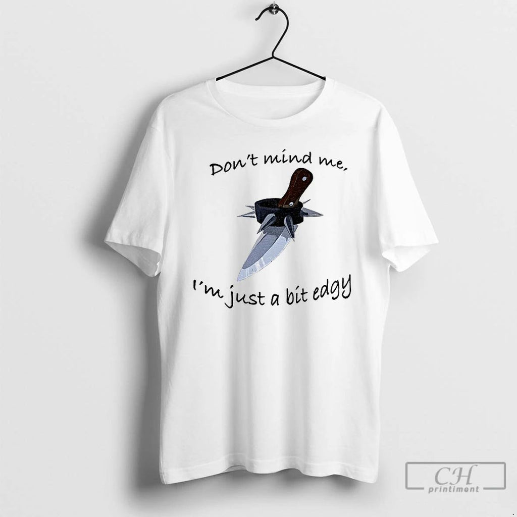 Dont Mind Me Im Just A Bit Edgy T Shirts