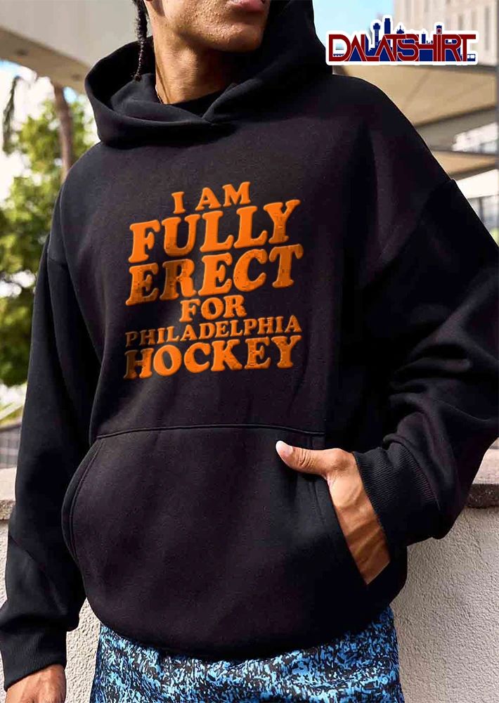 Philadelphia Flyers I Am Fully Erect For Philadelphia Hockey shirt