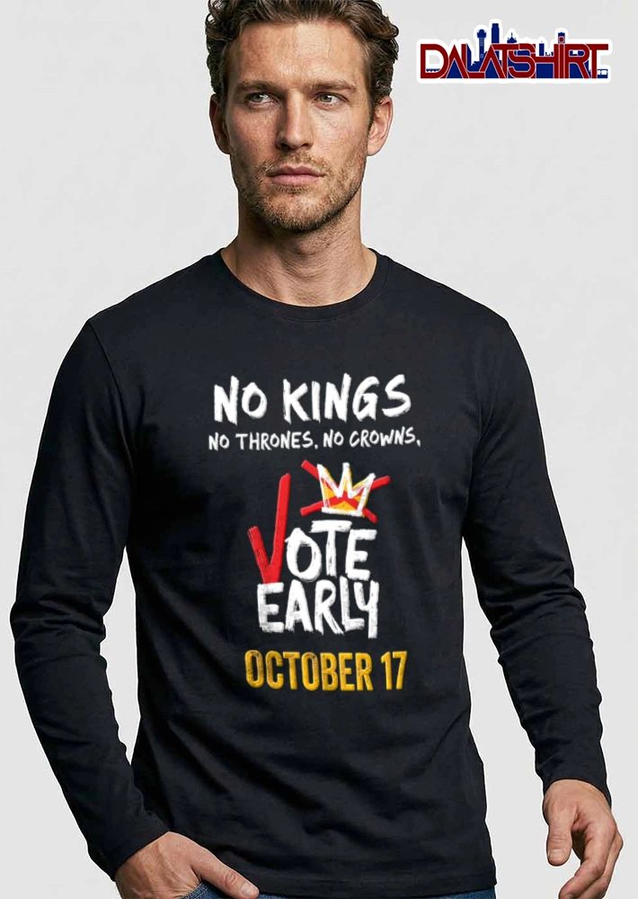 No Kings No Thrones No Crowns Vote Early 17 shirt