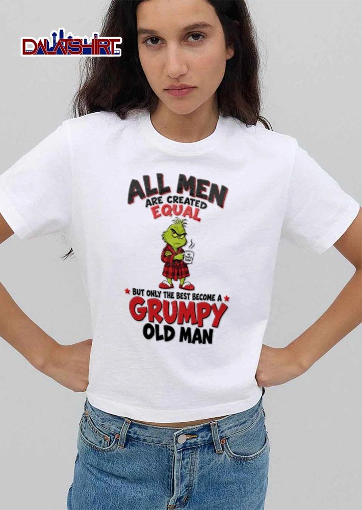 All Men Are Created Equal But Only The Best Become A Grumpy Old Man shirt