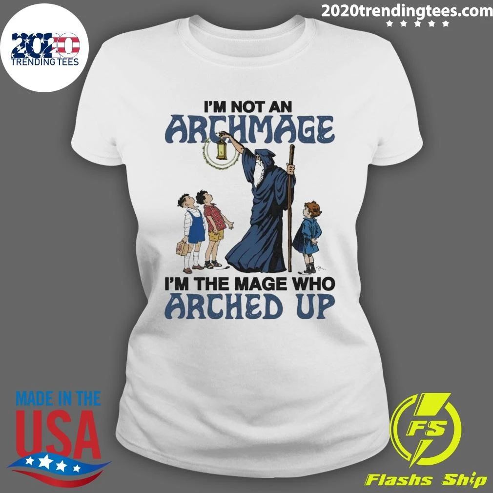 I’m Not An Archmage, I’m The Mage Who Arched Up Shirt