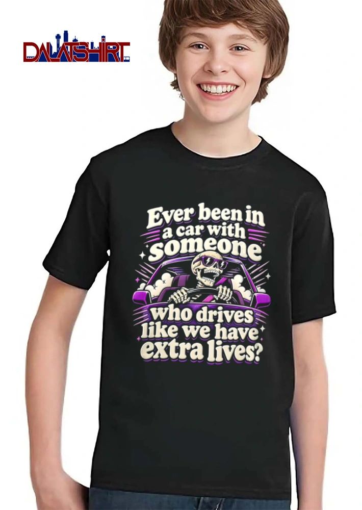 Ever Been In A Car With Someone Who Drives Like We Have Extra Lives shirt