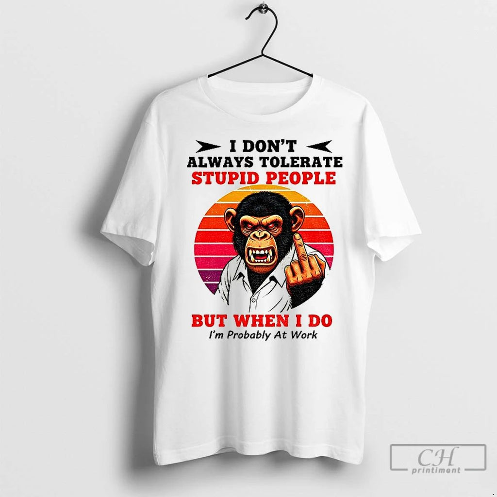 Premium Bigfoot I Dont Always Tolerate Stupid People But When I Do Im Probably At