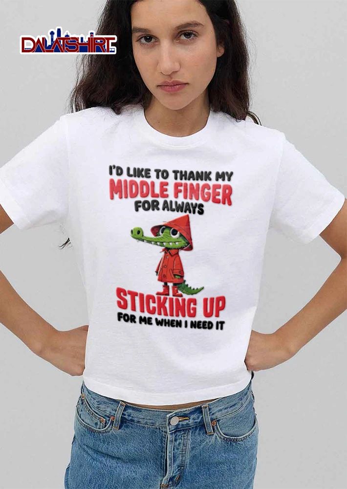 I Would Like To Thank My Middle Finger For Always Sticking Up For Me When shirt