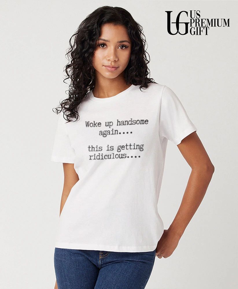 Woke Up Handsome Again This Is Getting Ridiculous shirt