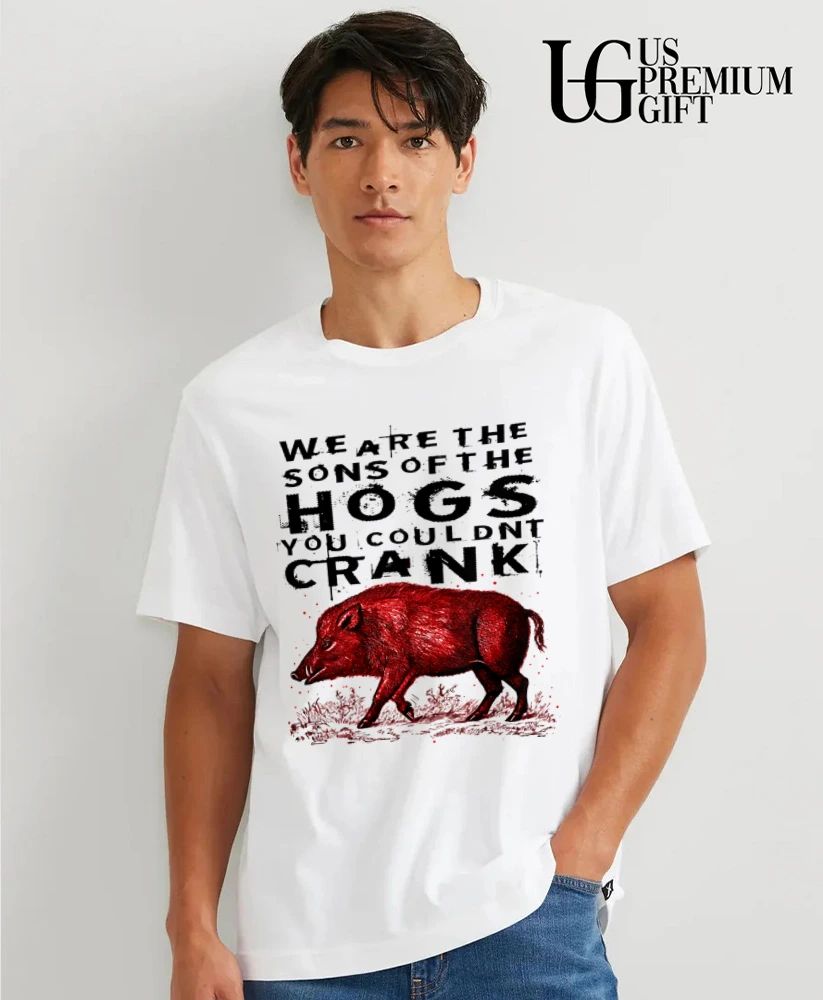 We are the sons of the hogs you couldn’t crank shirt