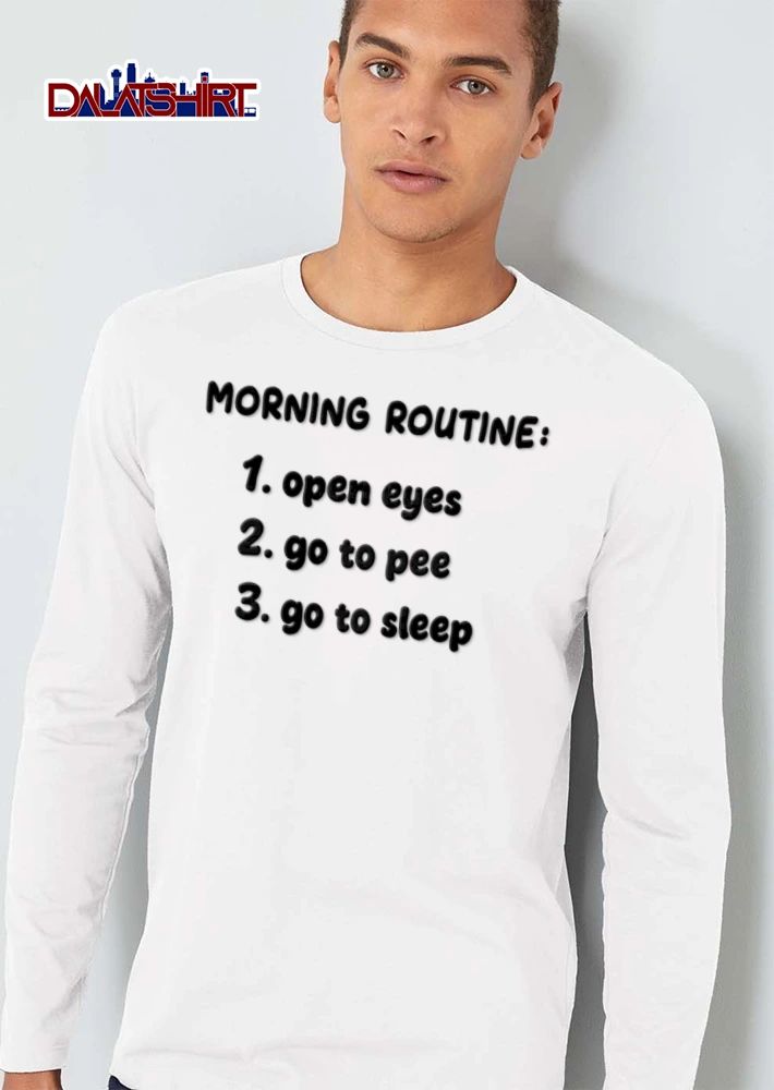 Morning Routine 1 Open Eyes 2 Go To Pee 3 Go To Sleep shirt