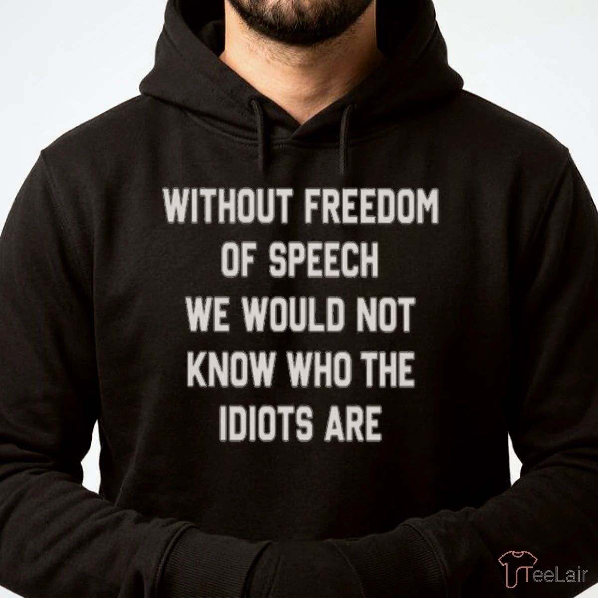 Without Freedom Of Speech We Wouldn’T Know Who The Idiots Are Shirt