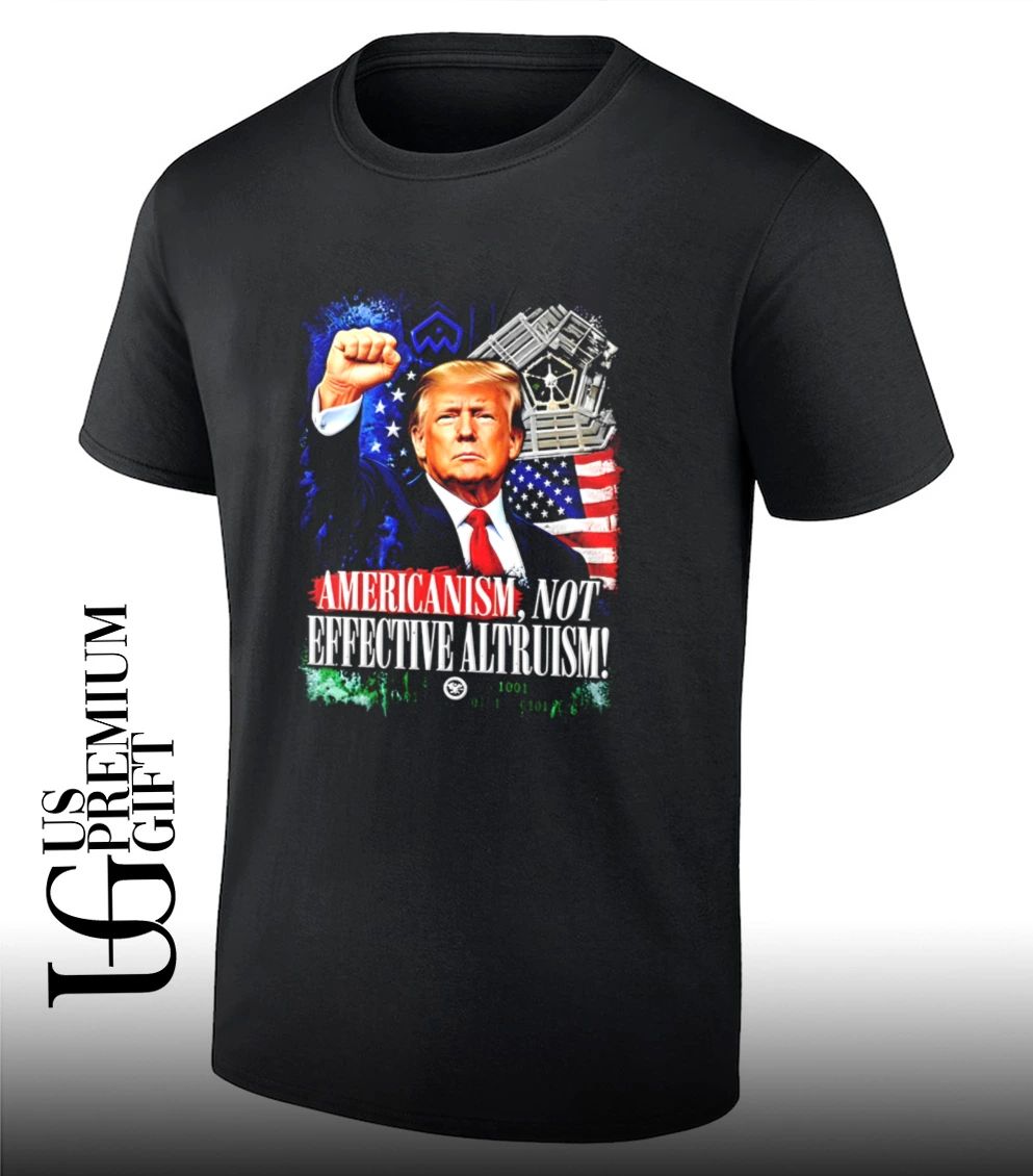 Donald Trump Americanism Not Effective Altruism shirt