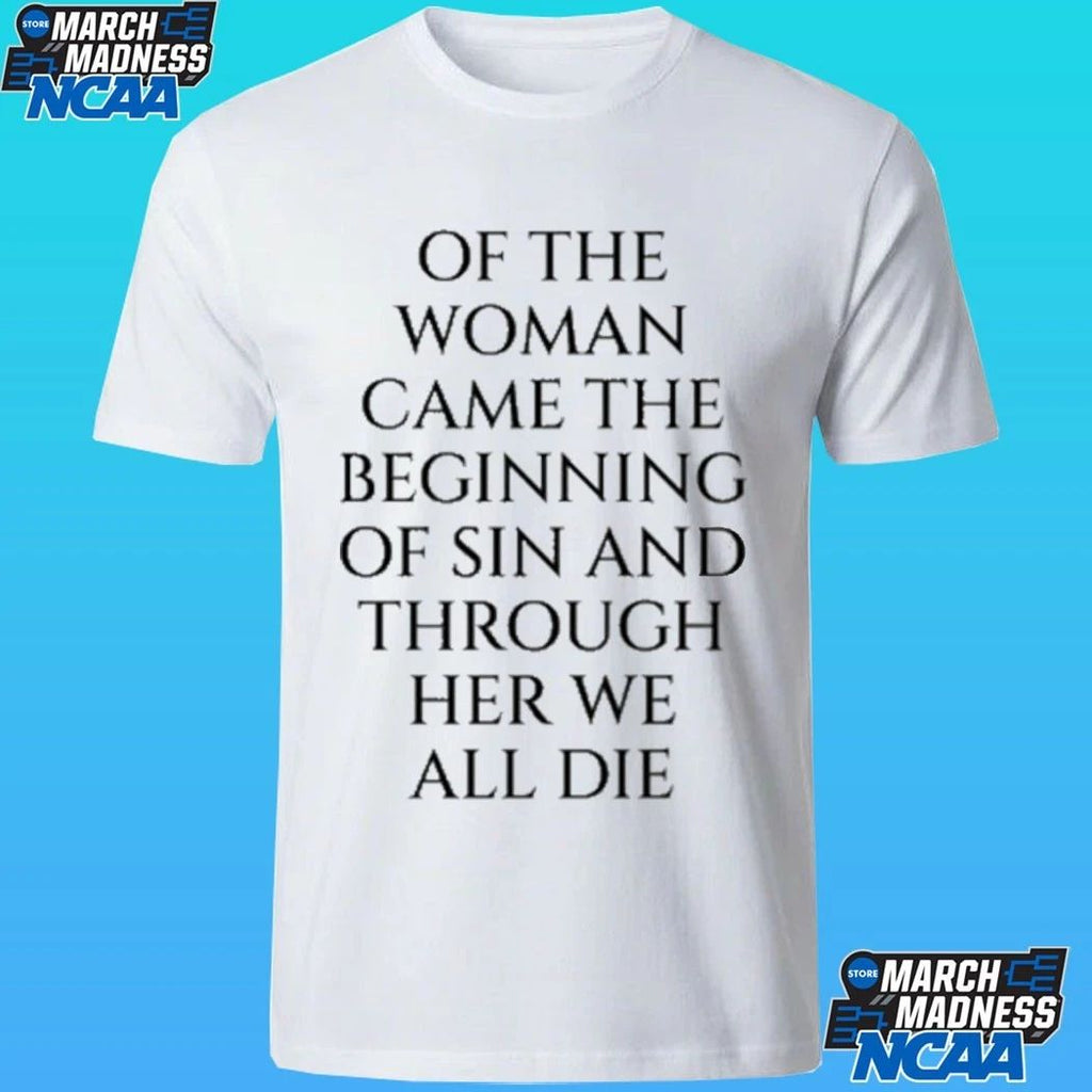 Of The Woman Came The Beginning Of Sin And Through Her We All Die Shirt