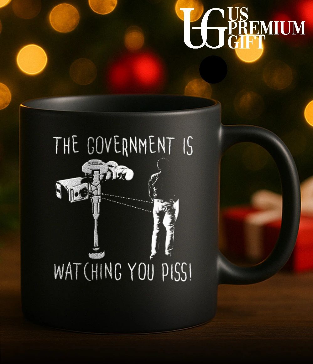 The government is watching you piss shirt