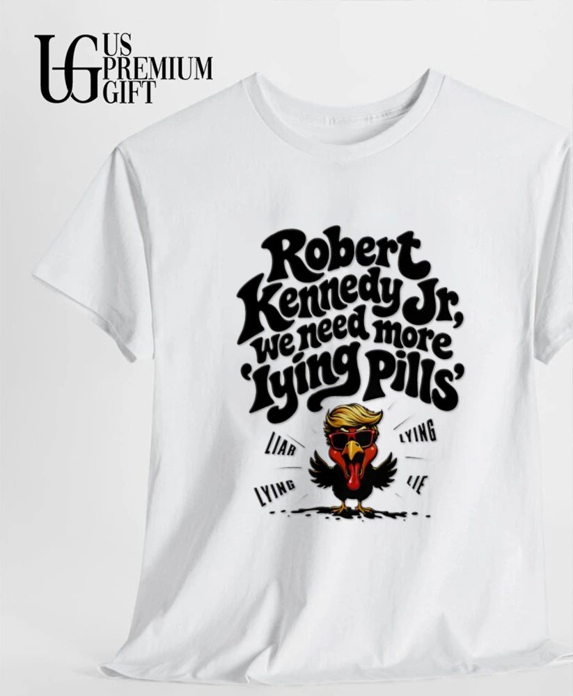 Robert F. Kennedy Jr we need more lying pills Donald Trump chicken shirt