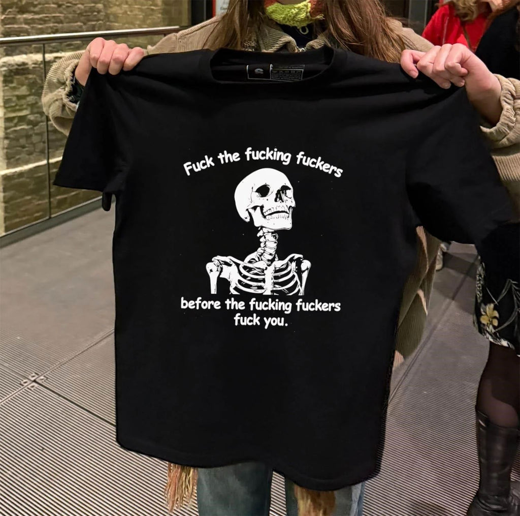 Fuck The Fucking Fuckers Before The Fucking Fuckers Fuck You Skeleton shirt