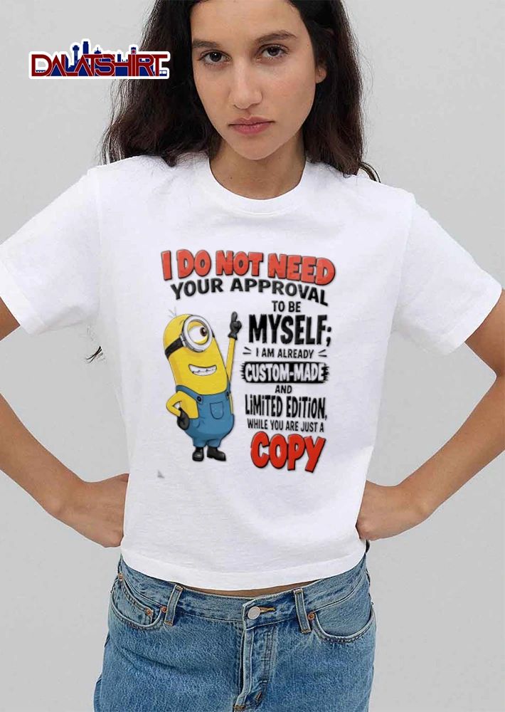 I Do Not Need Your Approval To Be Myself I Am Already Custom Made And shirt