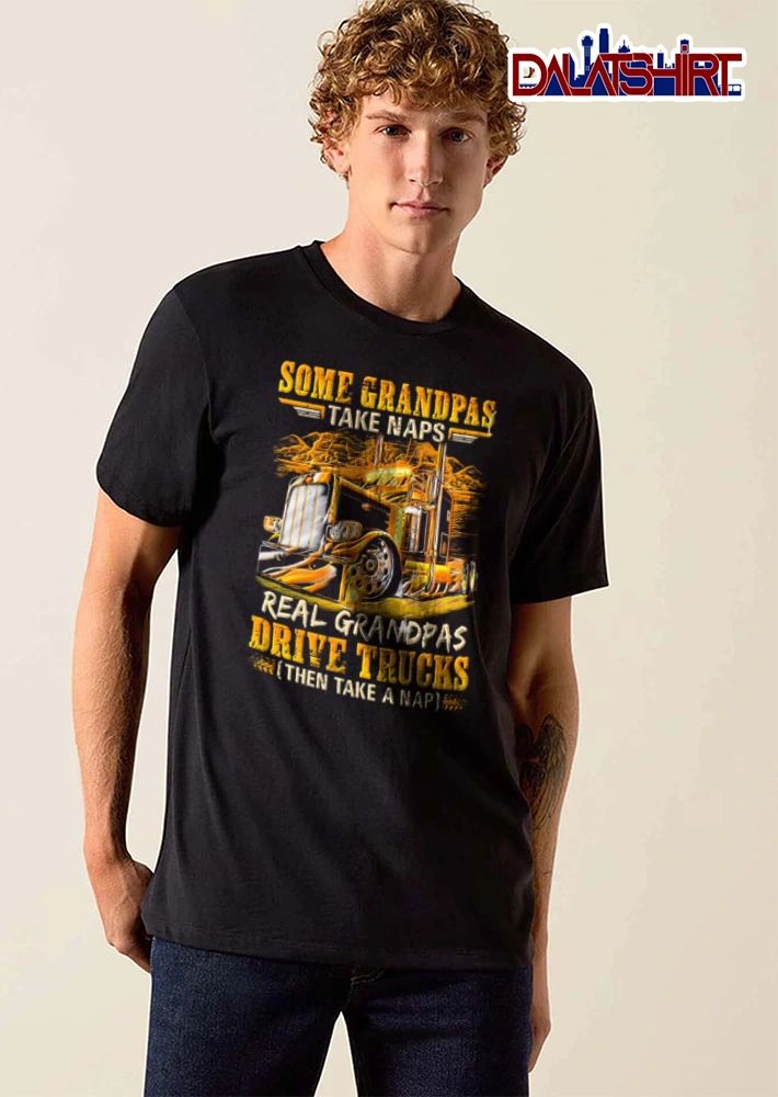 Some Grandpas Take Naps Real Grandpas Drive Trucks Then Take A Nap shirt