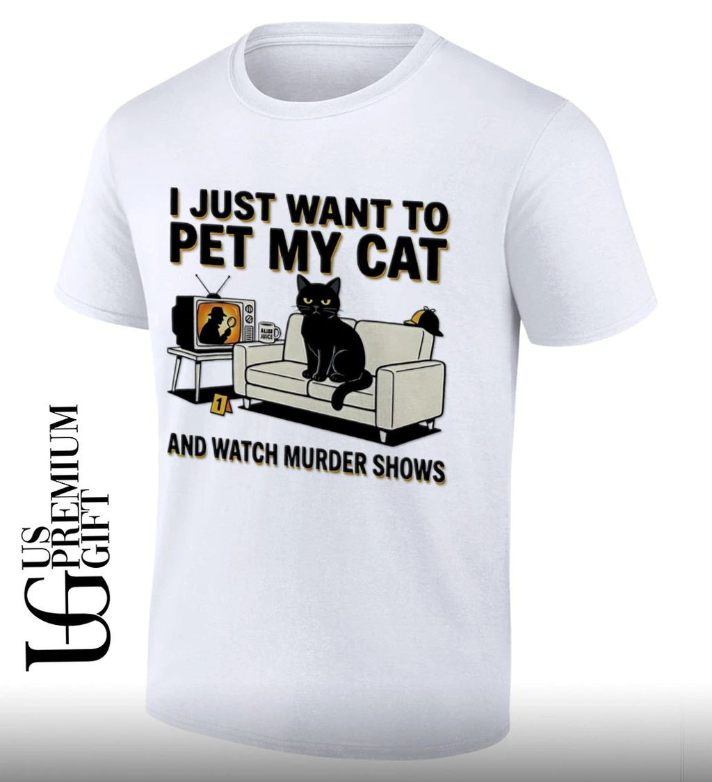I just want to pet my Cat and watch murder shows shirt