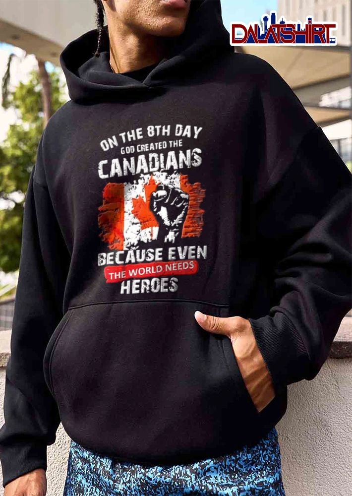On The 8th Day God Created The Canadians Because Even The World Needs Heroes shirt