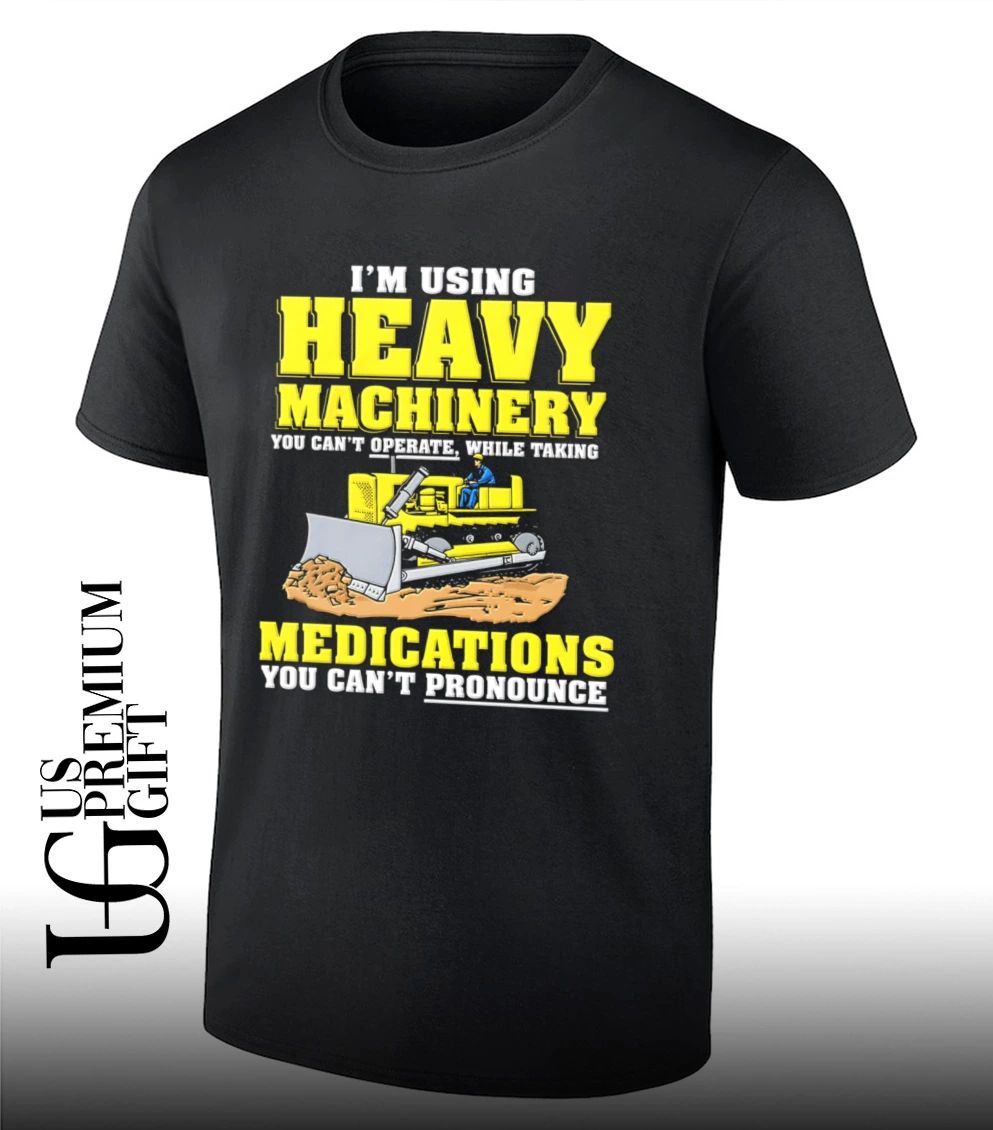 I’m using heavy machinery you can’t operate while taking medications you can’t pronounce shirt