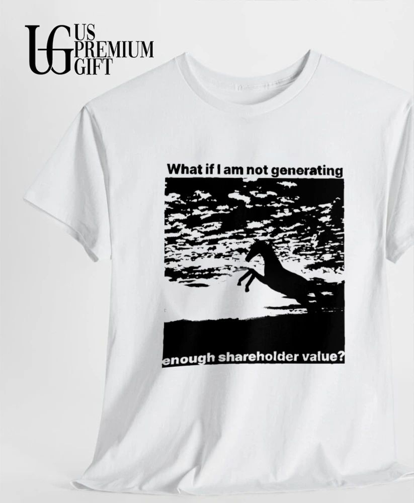 Not Generating Enough Shareholder Value shirt
