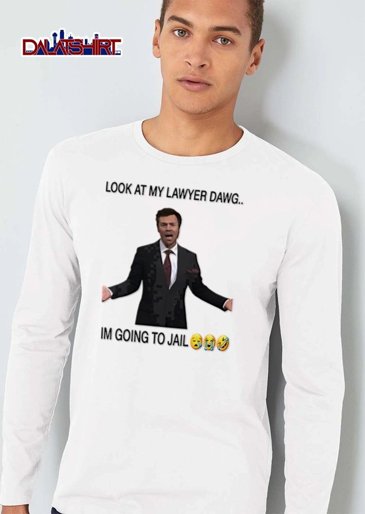Look At My Lawyer Dawg Im Going To Jail shirt