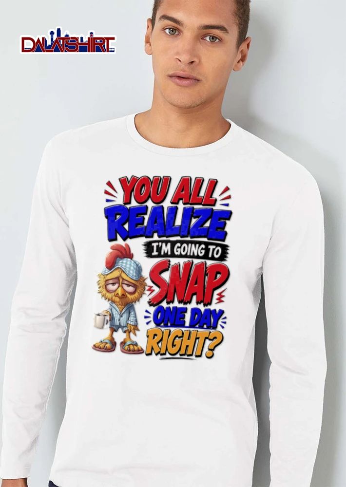 You All Realize Im Going To Snap One Day Right shirt