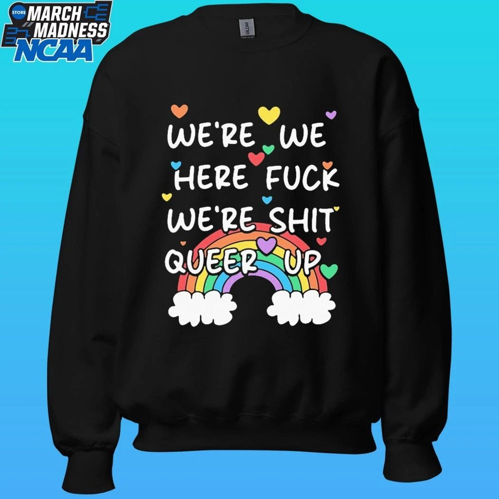 We’re We Here Fuck We’re Shit Queer Up Shirt