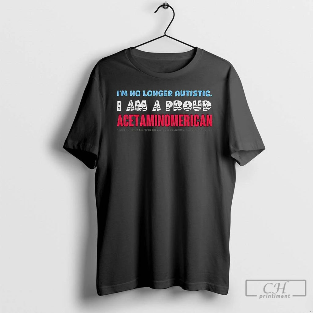 Tylenol Im No Longer Autistic I Am A Proud Acetaminomerican T Shirts