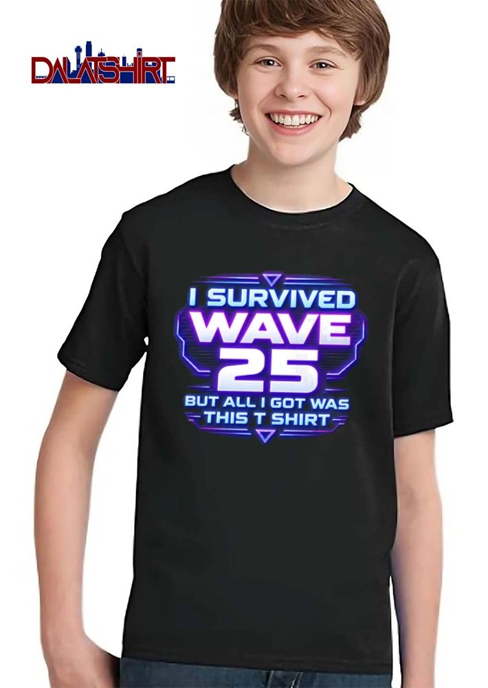 I survived wave 25 but all I got was this t shirt