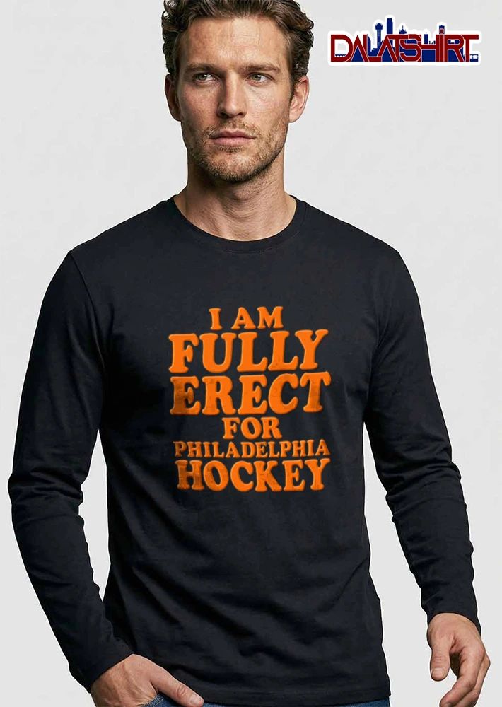 Philadelphia Flyers I Am Fully Erect For Philadelphia Hockey shirt