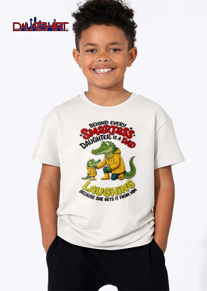 Behind Every Smartass Daughter Is A Dad Laughing Because She Gets It From Him shirt