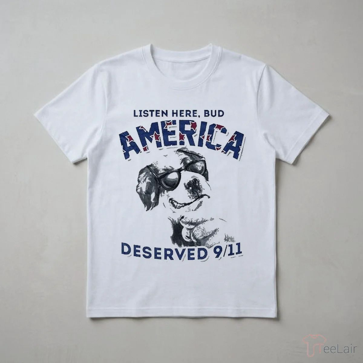 LISTEN HERE, BUD AMERICA DESERVED 9-11 Shirt