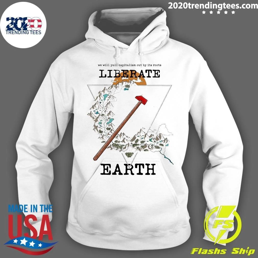We Will Pull Capitalism Out by Its Roots Liberate Earth Shirt