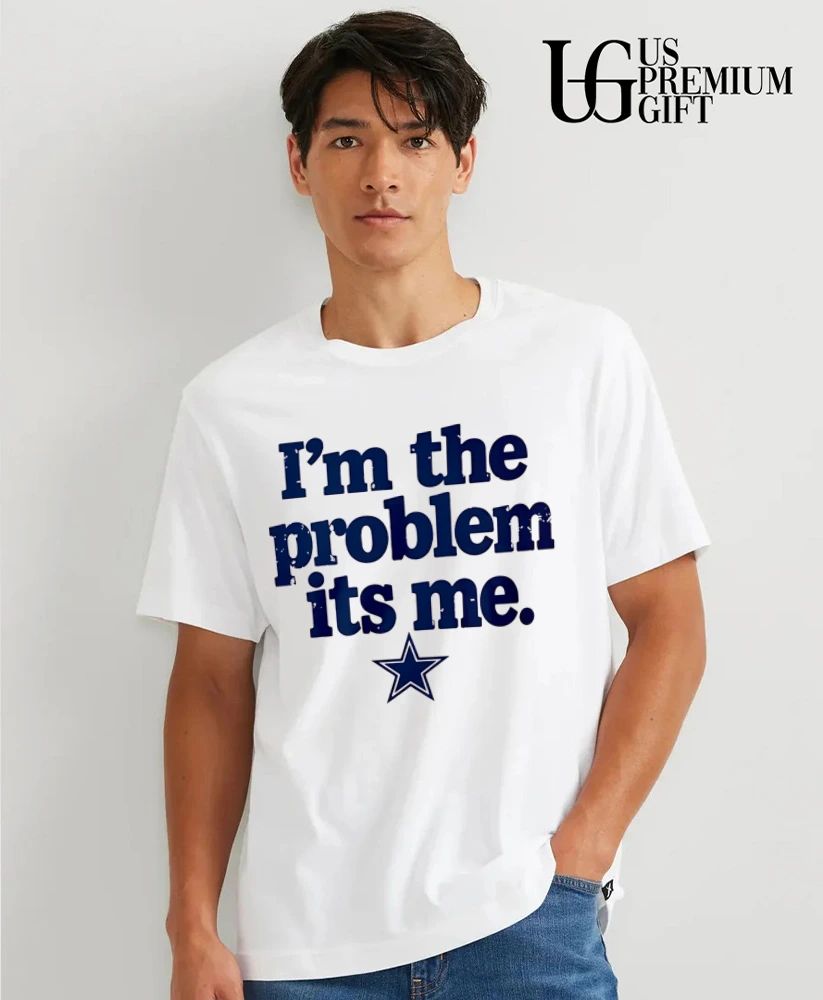 Dallas Cowboys I’m the problem its me shirt