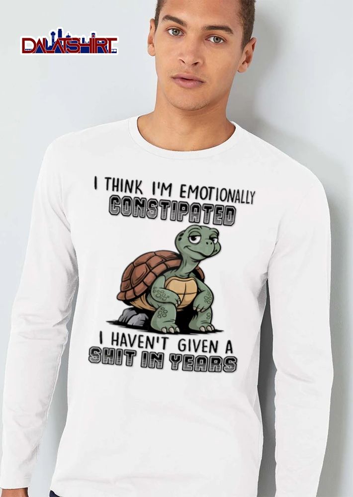 I Think I Am Emotionally Constipated I Have Not Given A Shit In Years shirt