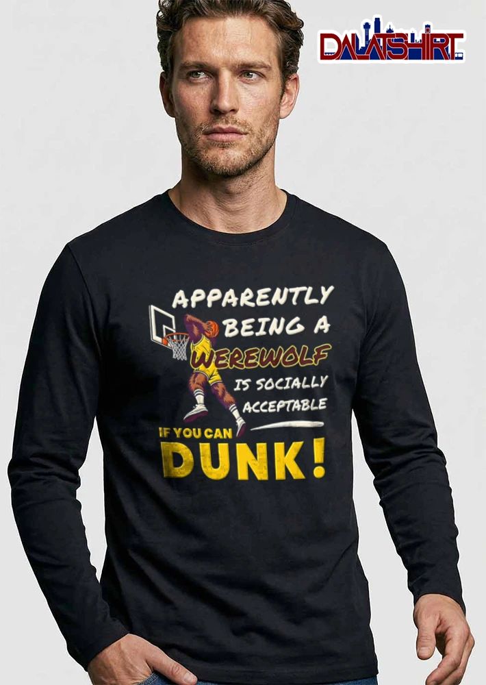 Apparently Being A Werewolf Is Socially Acceptable If You Can Dunk shirt