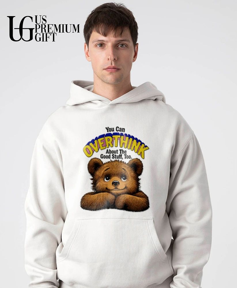 Teddy Bear you can overthink about the good stuff too shirt