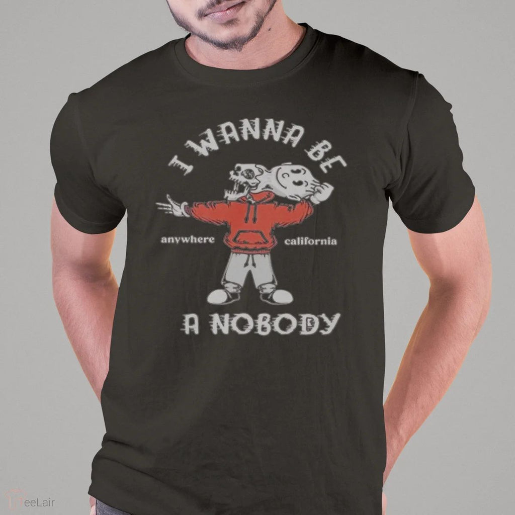 I Wanna Be A Nobody Anywhere California Shirt