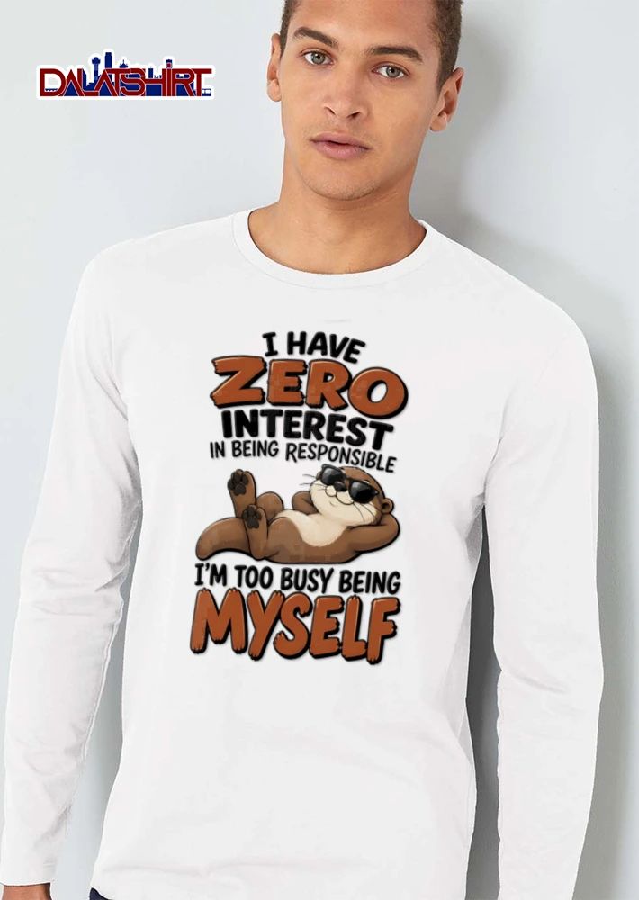 I Have Zero Interest In Being Responsible Im Too Busy Myself shirt
