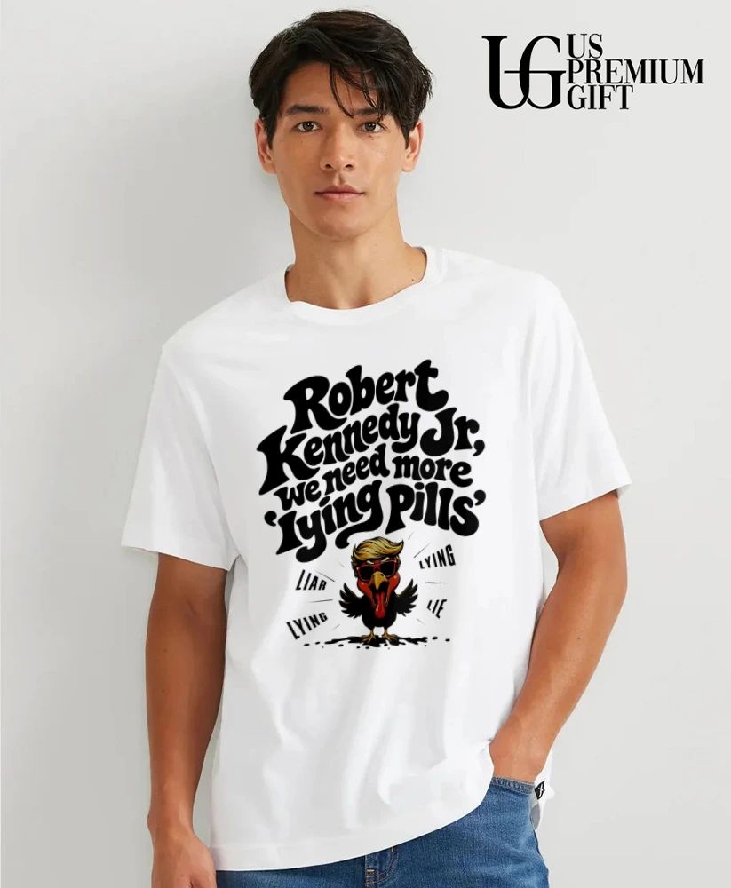 Robert F. Kennedy Jr we need more lying pills Donald Trump chicken shirt