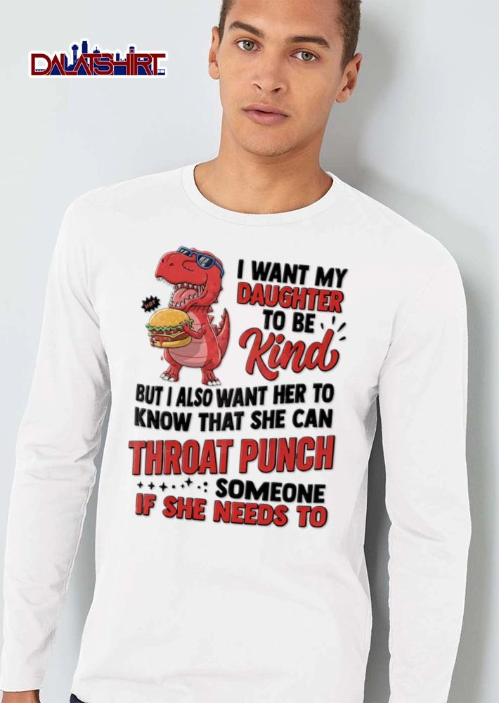 I Want My Daughter To Be Kind But I Also Want Her To Know That shirt