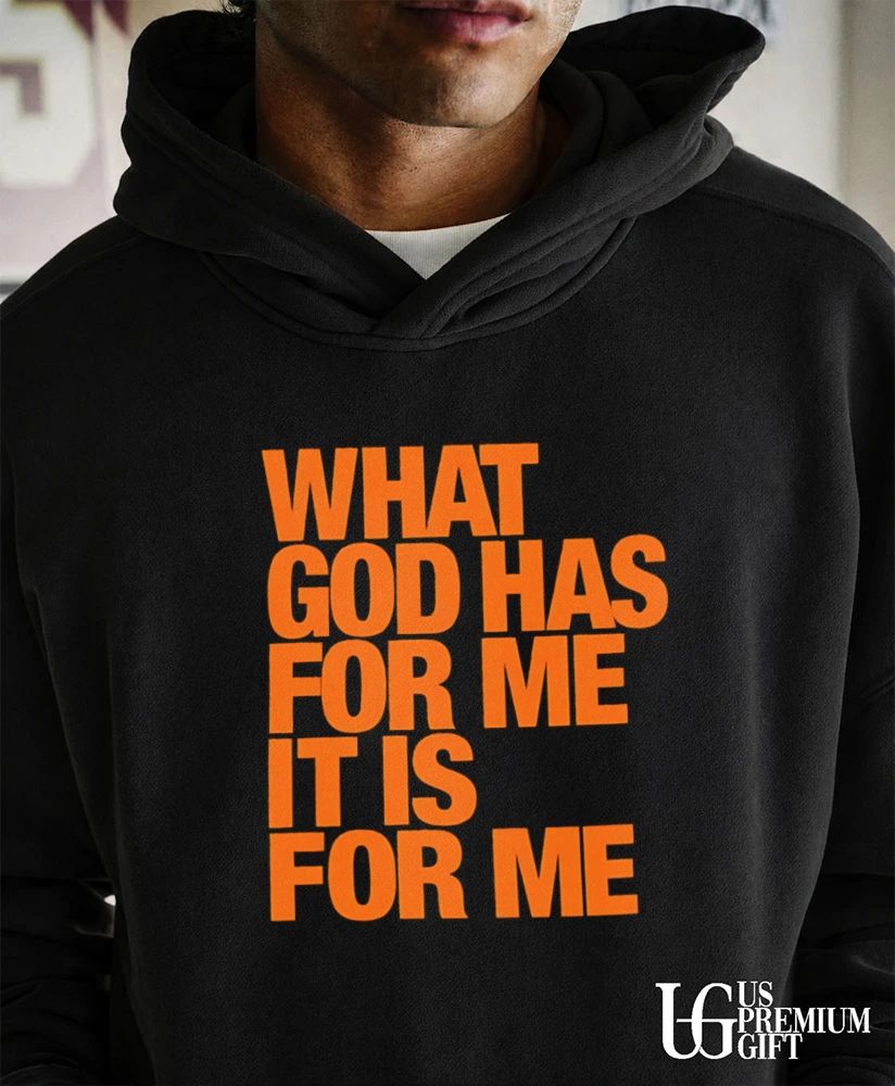 What god has for me it is for me shirt