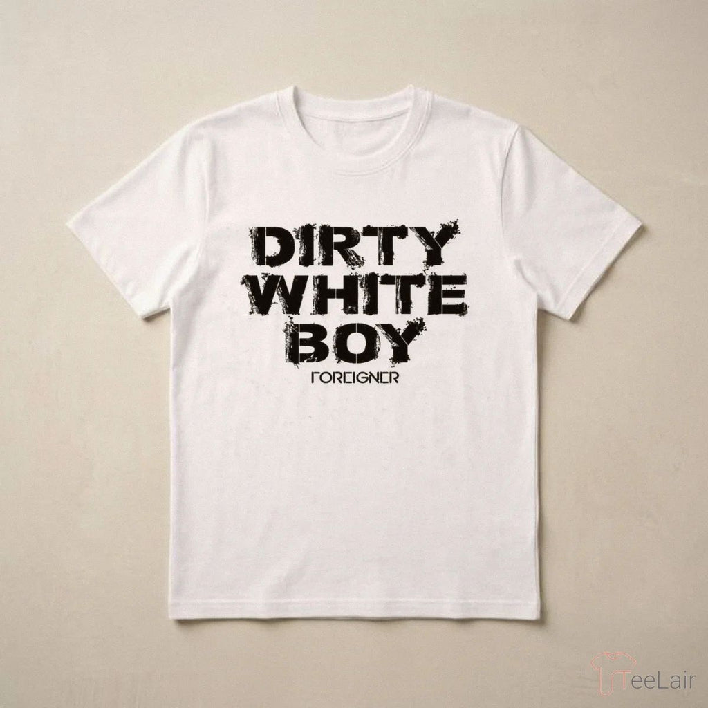Dirty White Boy Foreigner T-Shirt