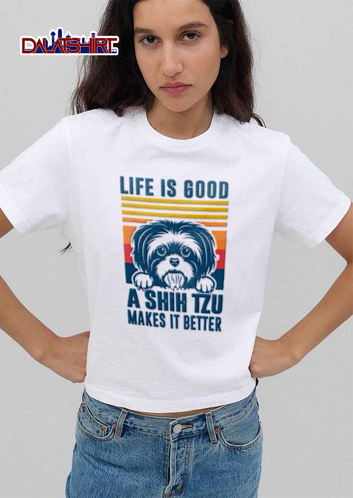 Life Is Good Shih Tzu Makes It Better Dog Lover shirt
