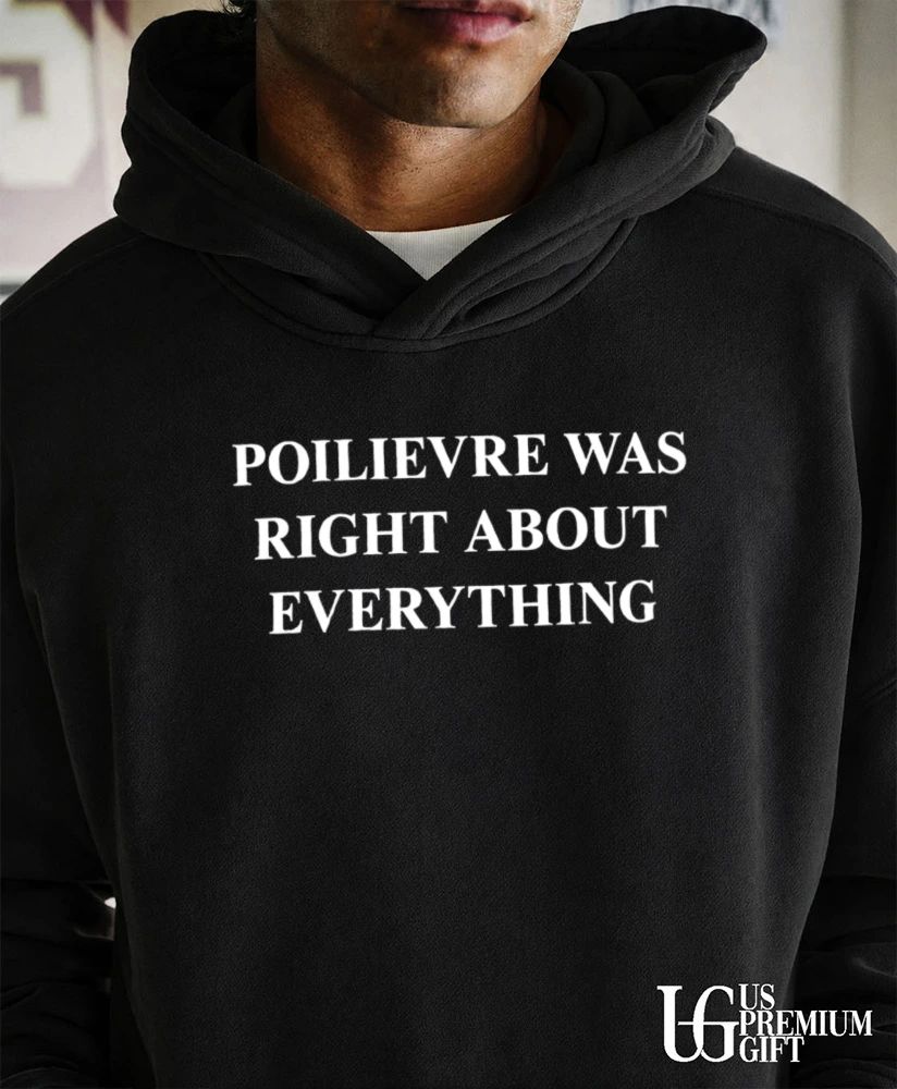 Poilievre was right about everything shirt