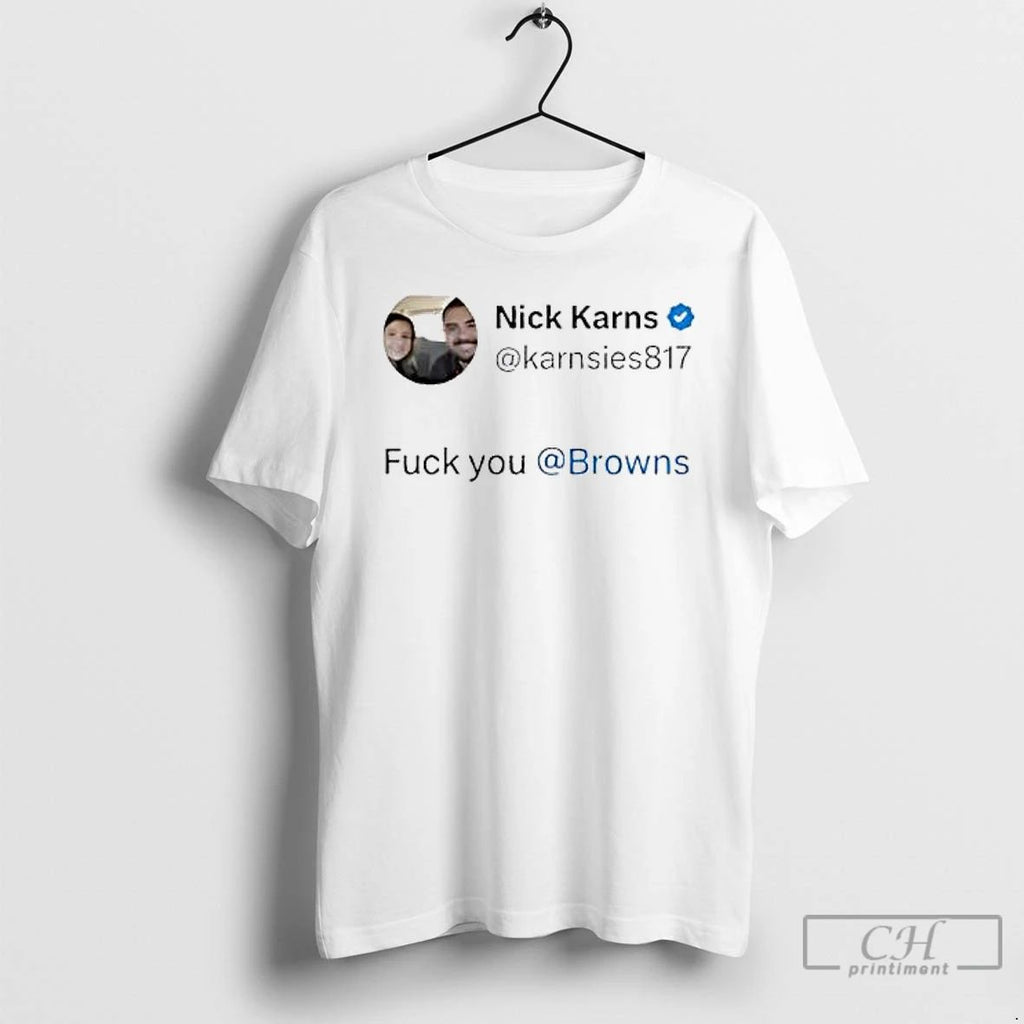 Classic Nick Karns Fuck You Browns T Shirts Hoodie Longsleeve