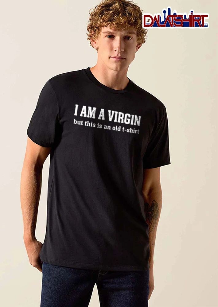 I Am A Virgin But This Is An Old T-shirt
