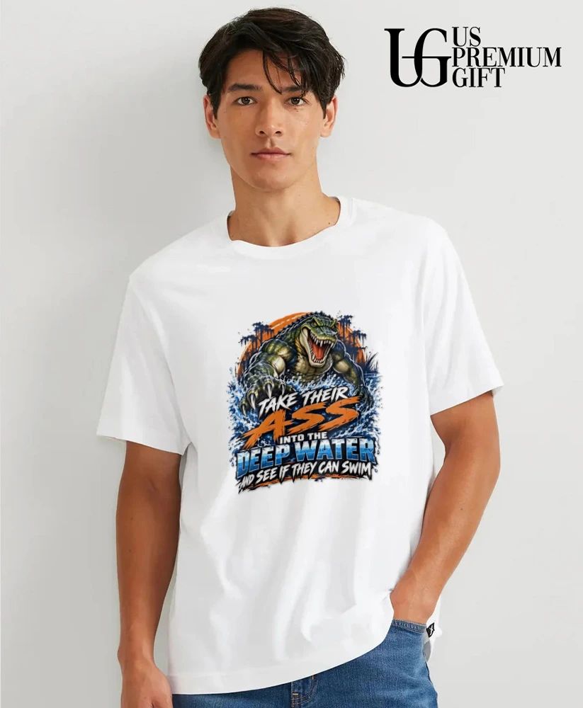 Alligator Take Their Ass into the Deep Water and See if They Can Swim shirt